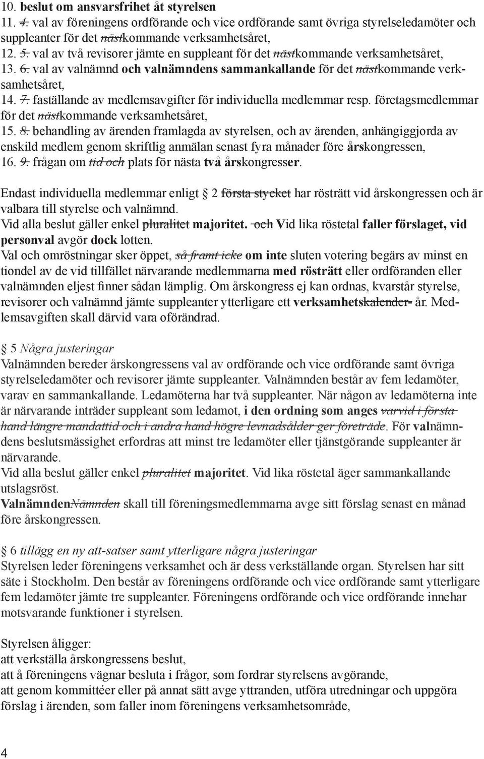 faställande av medlemsavgifter för individuella medlemmar resp. företagsmedlemmar för det nästkommande verksamhetsåret, 15. 8.