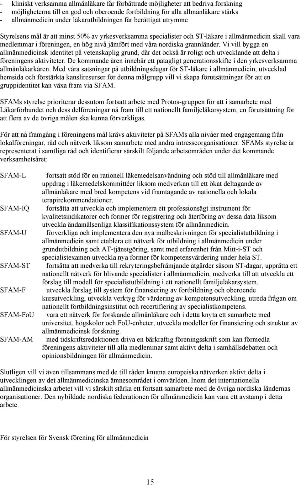 nordiska grannländer. Vi vill bygga en allmänmedicinsk identitet på vetenskaplig grund, där det också är roligt och utvecklande att delta i föreningens aktiviteter.