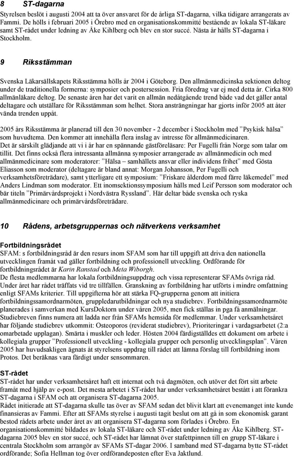 9 Riksstämman Svenska Läkarsällskapets Riksstämma hölls år 2004 i Göteborg. Den allmänmedicinska sektionen deltog under de traditionella formerna: symposier och postersession.