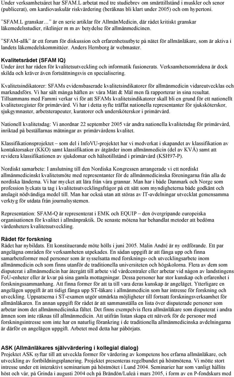 Kvalitetsrådet (SFAM IQ) Under året har råden för kvalitetsutveckling och informatik fusionerats. Verksamhetsområdena är dock skilda och kräver även fortsättningsvis en specialisering.