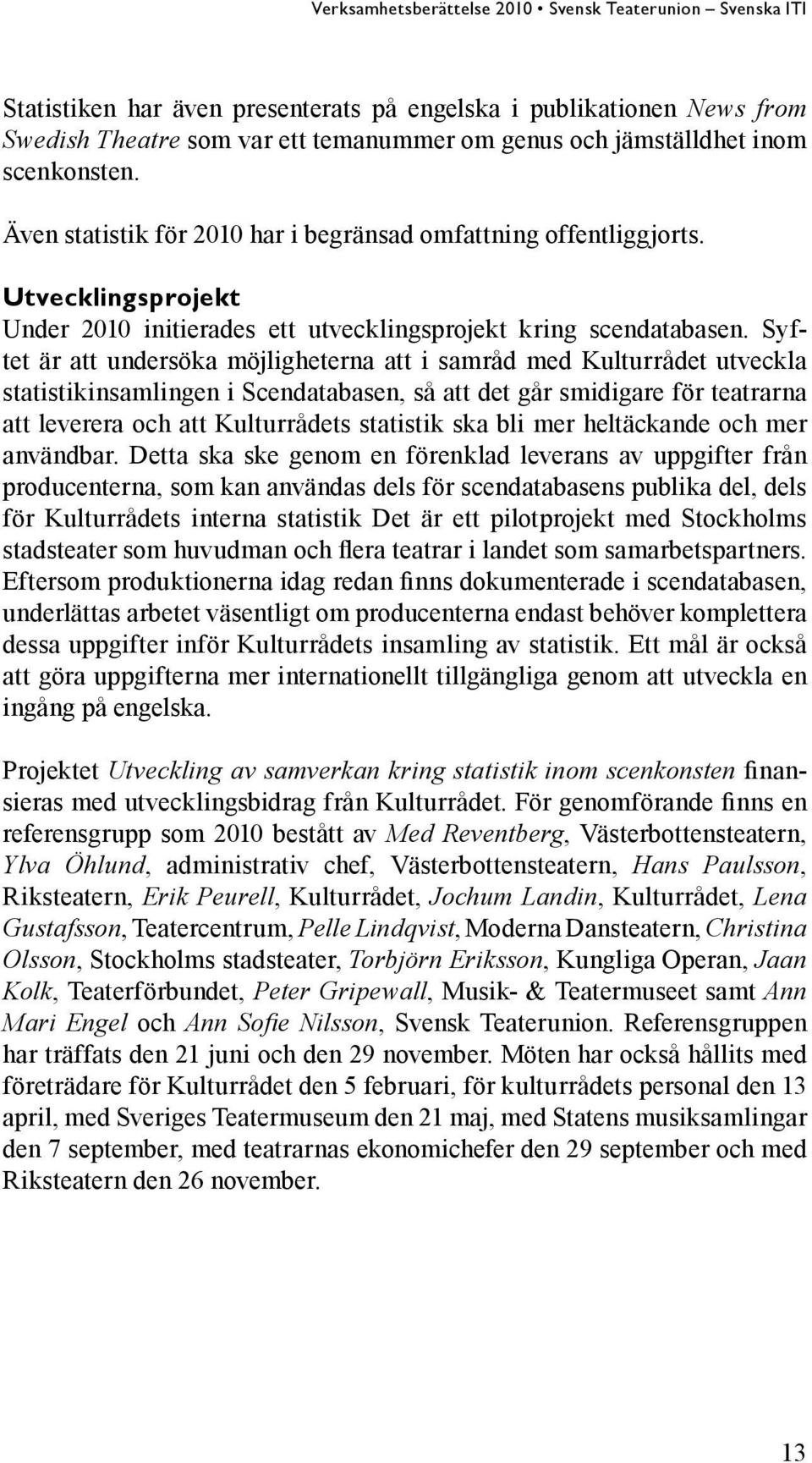 Syftet är att undersöka möjligheterna att i samråd med Kulturrådet utveckla statistikinsamlingen i Scendatabasen, så att det går smidigare för teatrarna att leverera och att Kulturrådets statistik