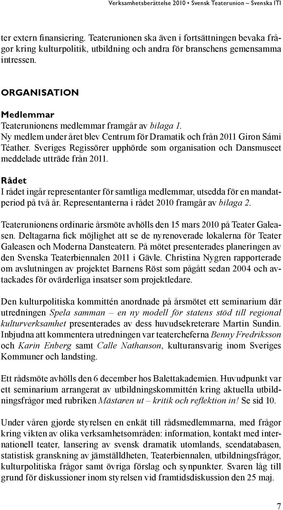 Sveriges Regissörer upphörde som organisation och Dansmuseet meddelade utträde från 2011. Rådet I rådet ingår representanter för samtliga medlemmar, utsedda för en mandatperiod på två år.