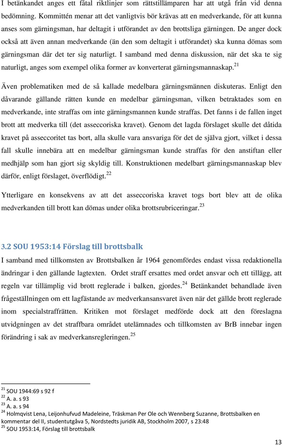 De anger dock också att även annan medverkande (än den som deltagit i utförandet) ska kunna dömas som gärningsman där det ter sig naturligt.