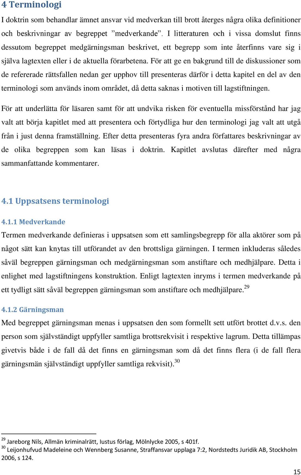 För att ge en bakgrund till de diskussioner som de refererade rättsfallen nedan ger upphov till presenteras därför i detta kapitel en del av den terminologi som används inom området, då detta saknas