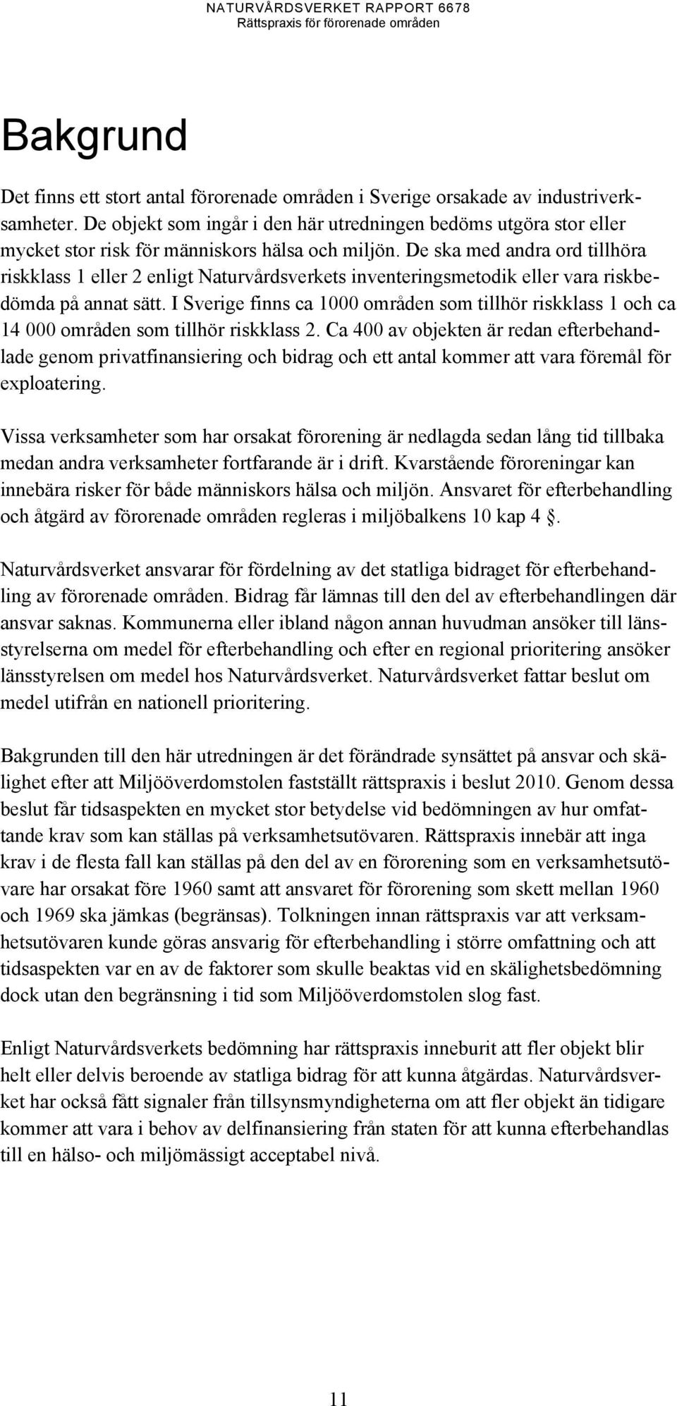 De ska med andra ord tillhöra riskklass 1 eller 2 enligt Naturvårdsverkets inventeringsmetodik eller vara riskbedömda på annat sätt.