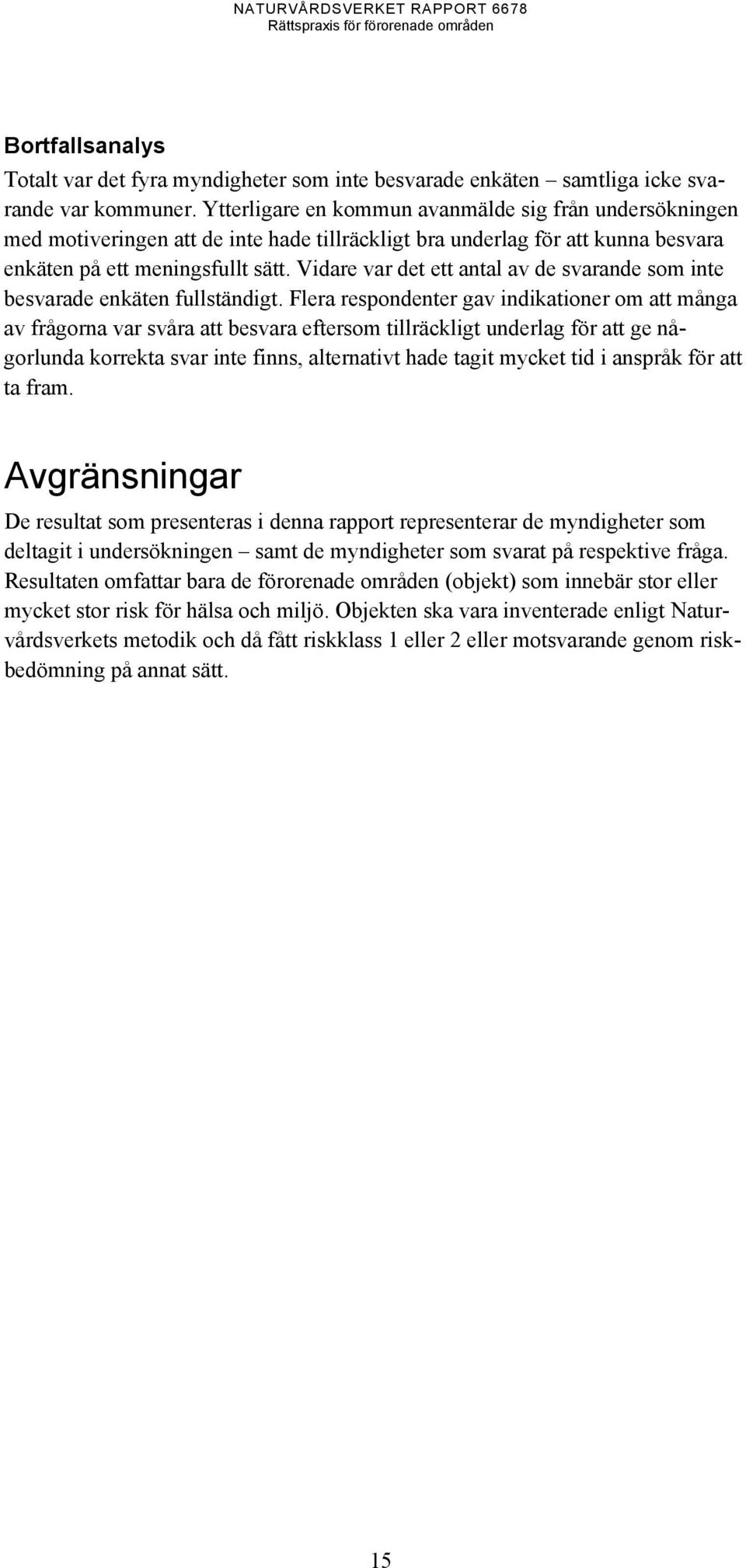 Vidare var det ett antal av de svarande som inte besvarade enkäten fullständigt.