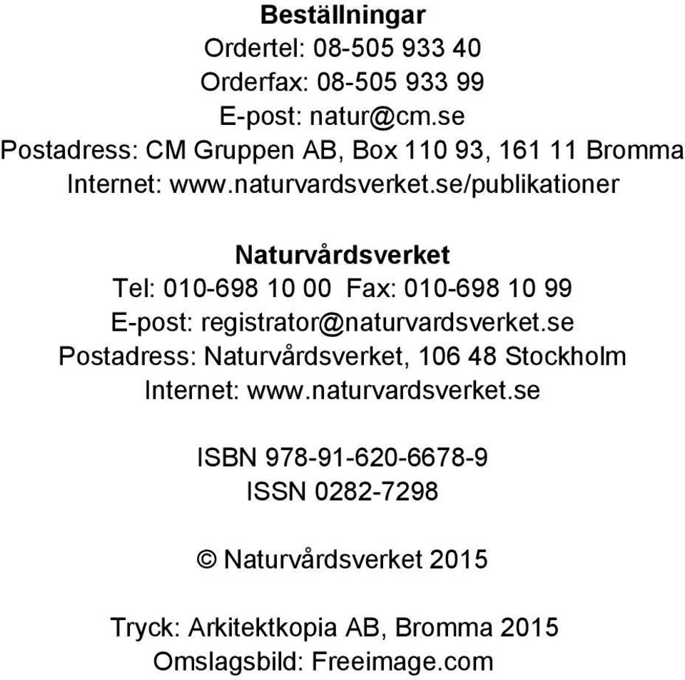 se/publikationer Naturvårdsverket Tel: 010-698 10 00 Fax: 010-698 10 99 E-post: registrator@naturvardsverket.