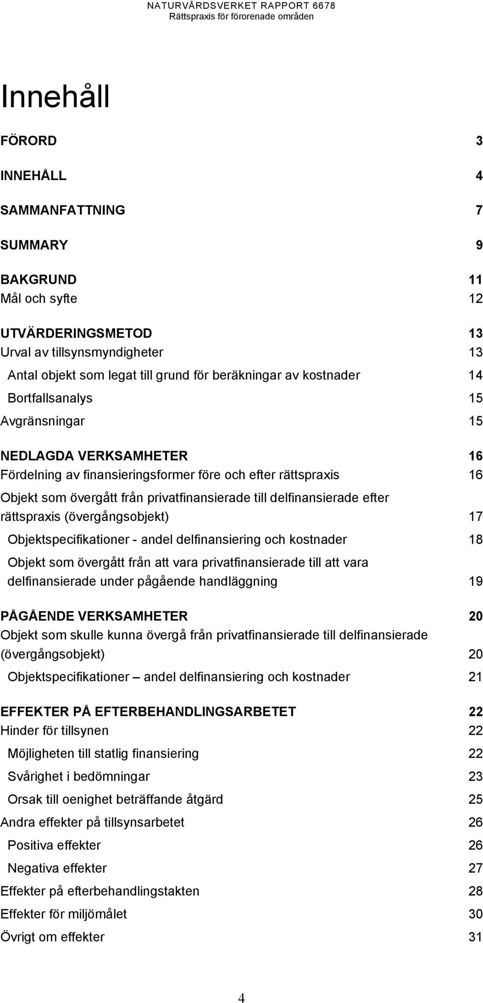 delfinansierade efter rättspraxis (övergångsobjekt) 17 Objektspecifikationer - andel delfinansiering och kostnader 18 Objekt som övergått från att vara privatfinansierade till att vara