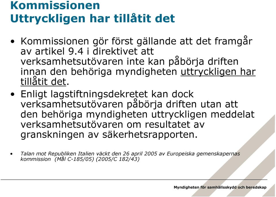 Enligt lagstiftningsdekretet kan dock verksamhetsutövaren påbörja driften utan att den behöriga myndigheten uttryckligen meddelat