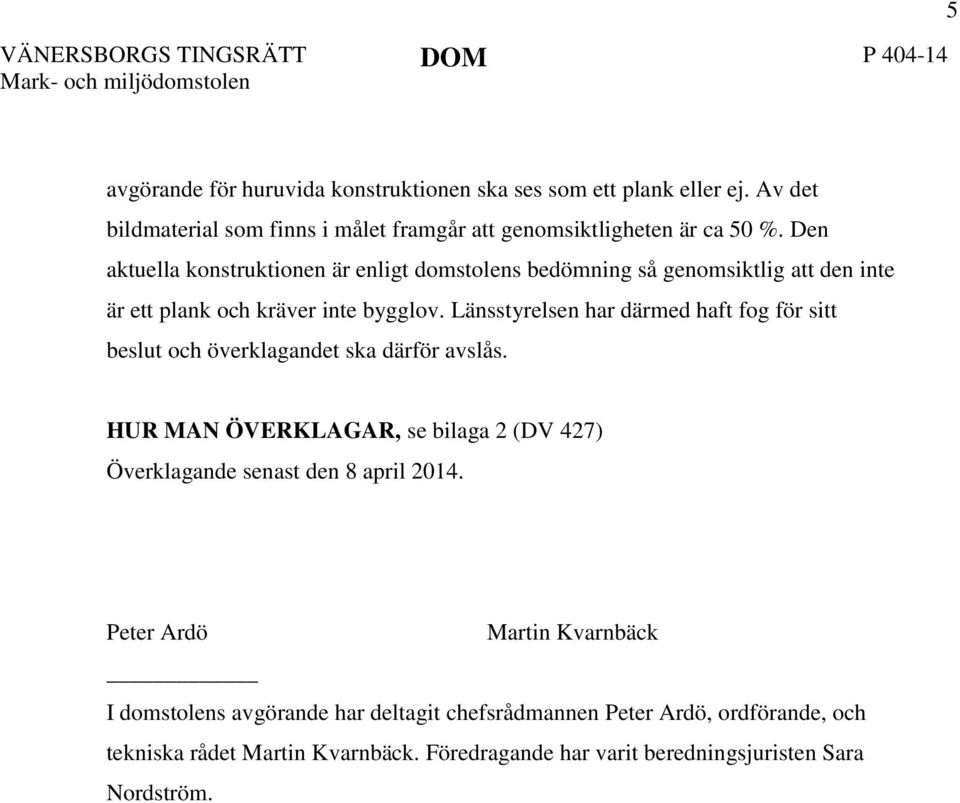 Den aktuella konstruktionen är enligt domstolens bedömning så genomsiktlig att den inte är ett plank och kräver inte bygglov.