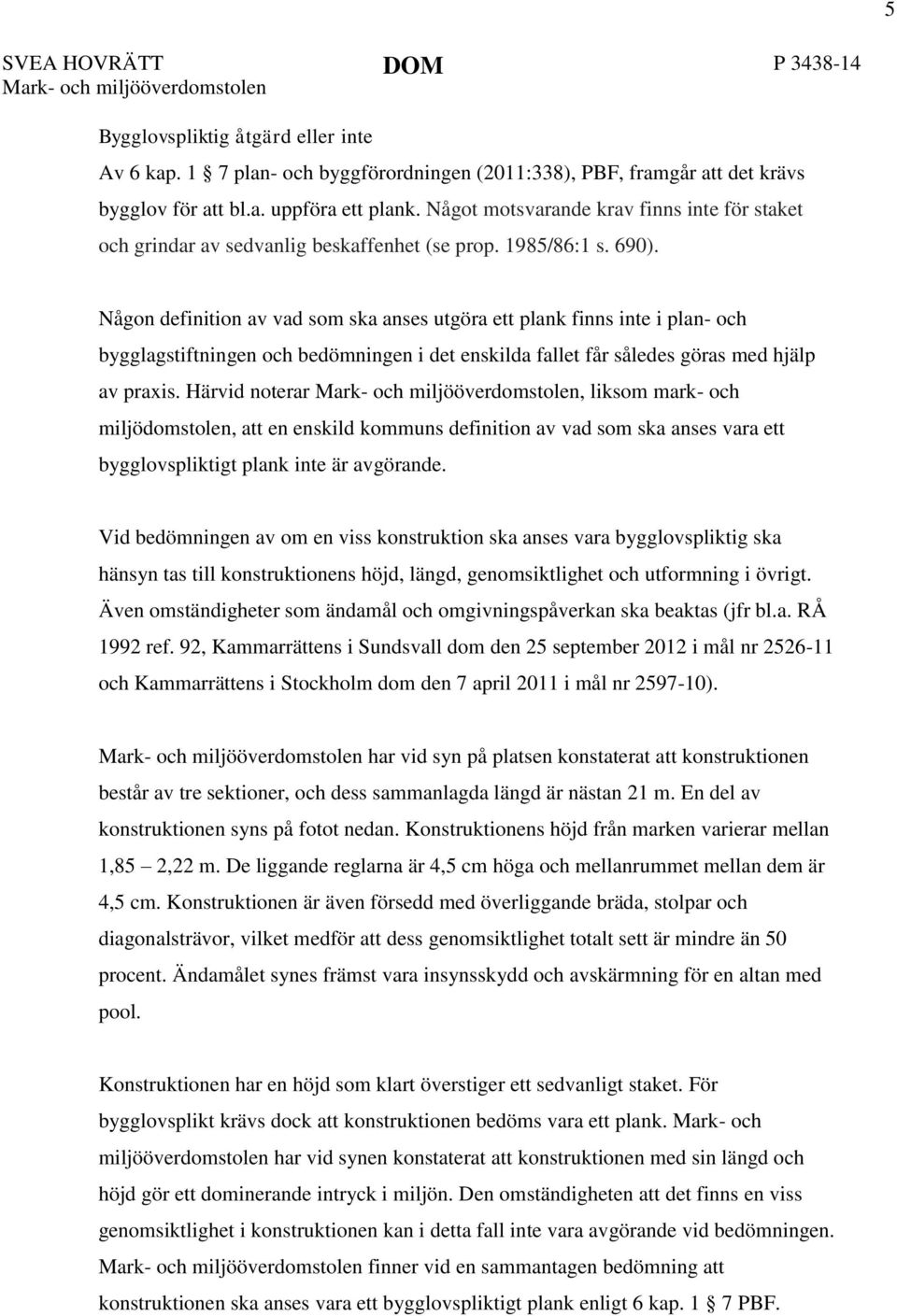 Någon definition av vad som ska anses utgöra ett plank finns inte i plan- och bygglagstiftningen och bedömningen i det enskilda fallet får således göras med hjälp av praxis.