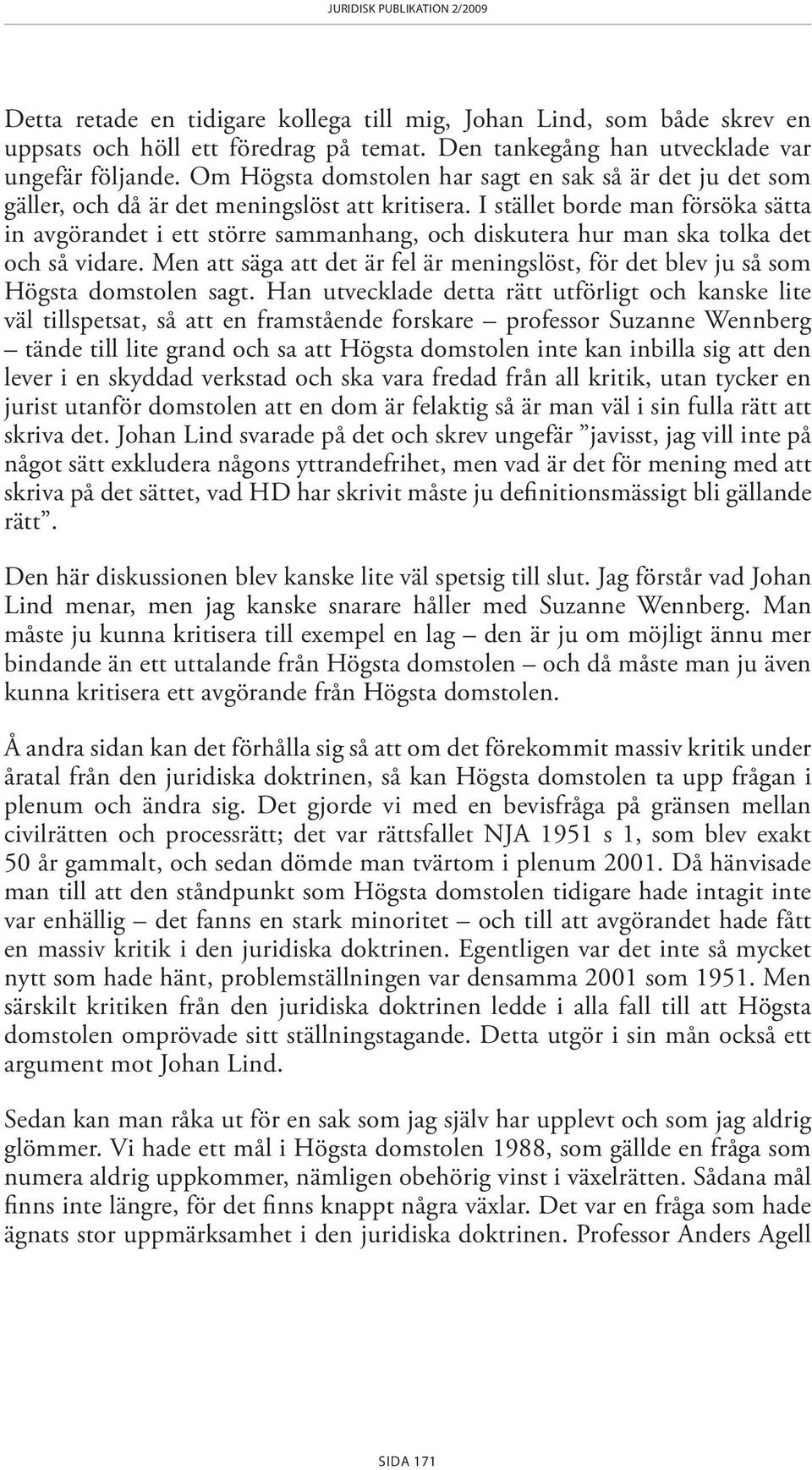 I stället borde man försöka sätta in avgörandet i ett större sammanhang, och diskutera hur man ska tolka det och så vidare.