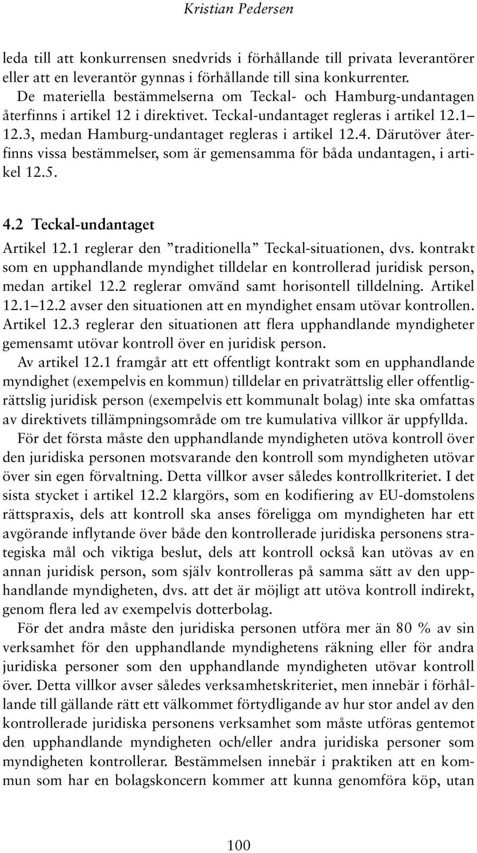 Därutöver återfinns vissa bestämmelser, som är gemensamma för båda undantagen, i artikel 12.5. 4.2 Teckal-undantaget Artikel 12.1 reglerar den traditionella Teckal-situationen, dvs.