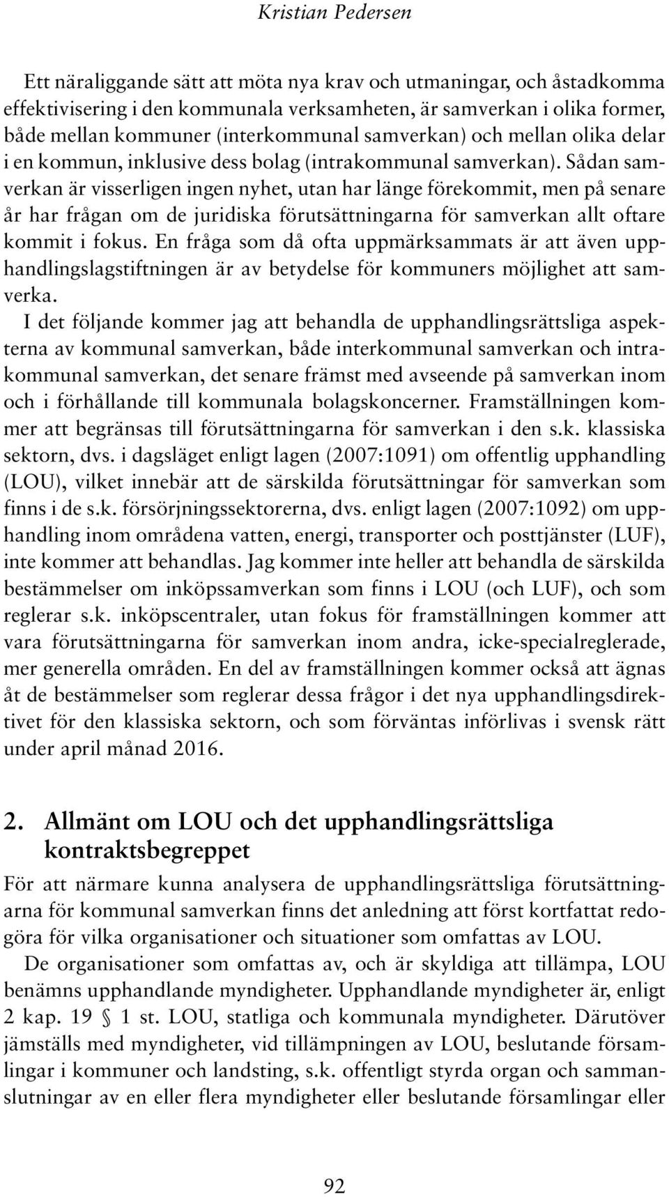 Sådan samverkan är visserligen ingen nyhet, utan har länge förekommit, men på senare år har frågan om de juridiska förutsättningarna för samverkan allt oftare kommit i fokus.