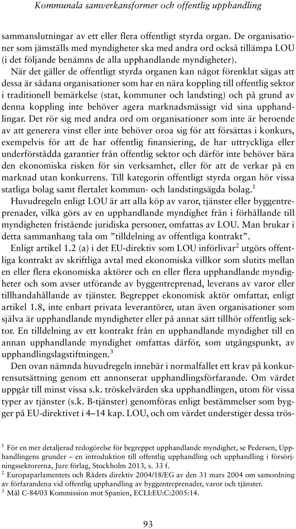 När det gäller de offentligt styrda organen kan något förenklat sägas att dessa är sådana organisationer som har en nära koppling till offentlig sektor i traditionell bemärkelse (stat, kommuner och