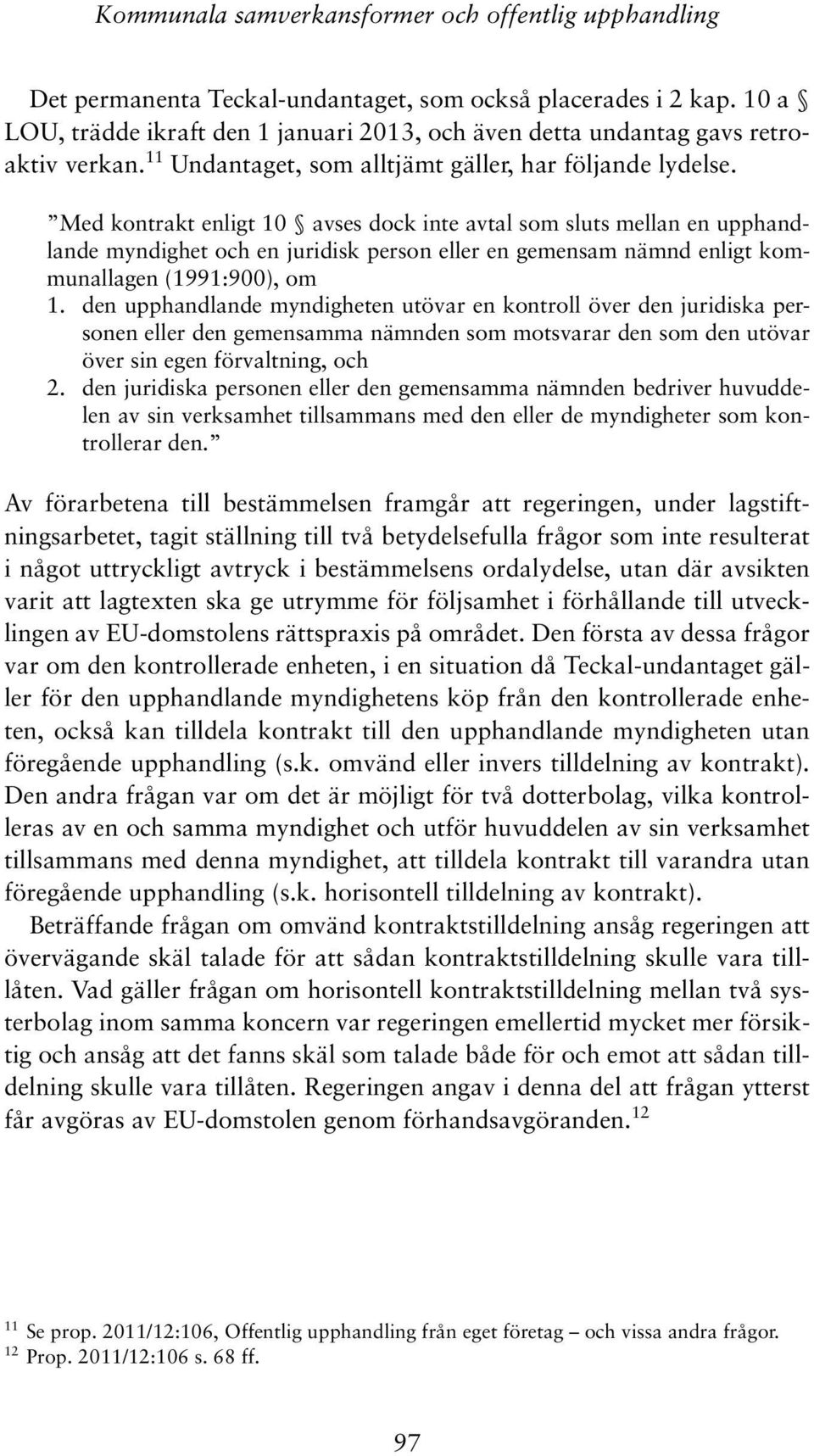 Med kontrakt enligt 10 avses dock inte avtal som sluts mellan en upphandlande myndighet och en juridisk person eller en gemensam nämnd enligt kommunallagen (1991:900), om 1.