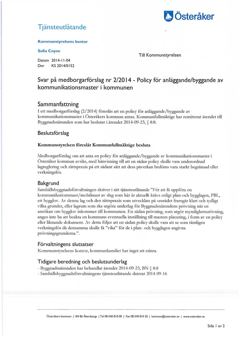 Kommunfullmäktige har remitterat ärendet till Byggnadsnämnden som har beslutat i ärendet 2014-09-23, 8:8.