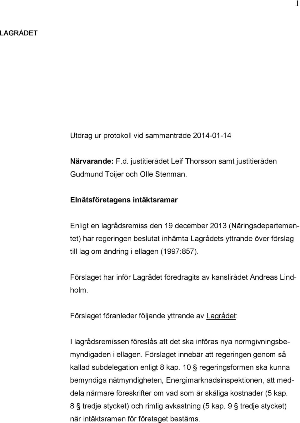 (1997:857). Förslaget har inför Lagrådet föredragits av kanslirådet Andreas Lindholm.