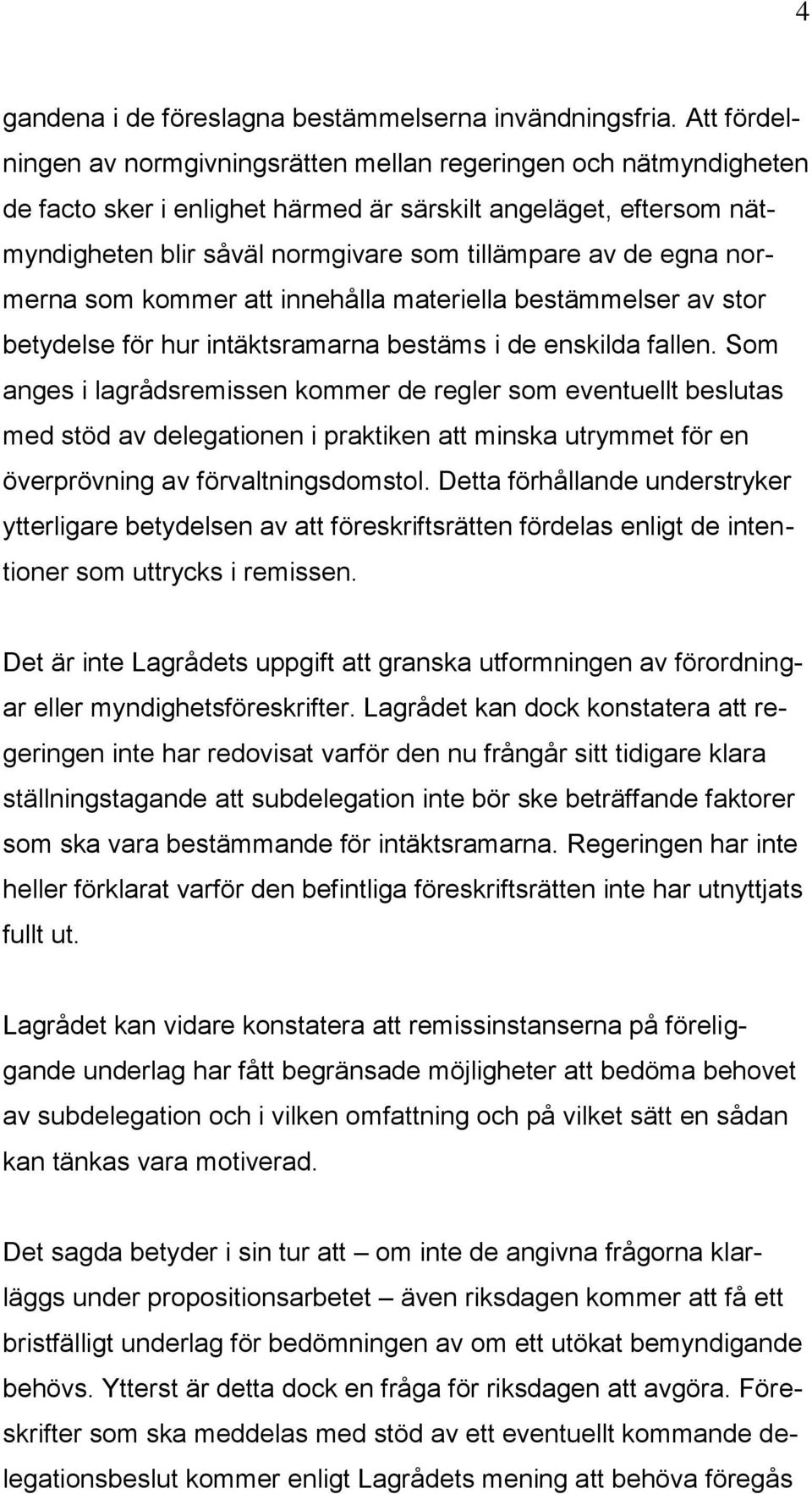 egna normerna som kommer att innehålla materiella bestämmelser av stor betydelse för hur intäktsramarna bestäms i de enskilda fallen.