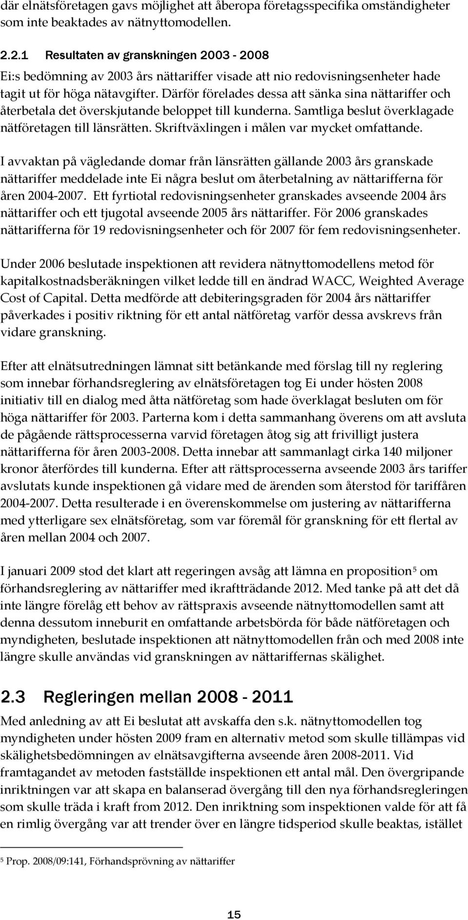 Därför förelades dessa att sänka sina nättariffer och återbetala det överskjutande beloppet till kunderna. Samtliga beslut överklagade nätföretagen till länsrätten.