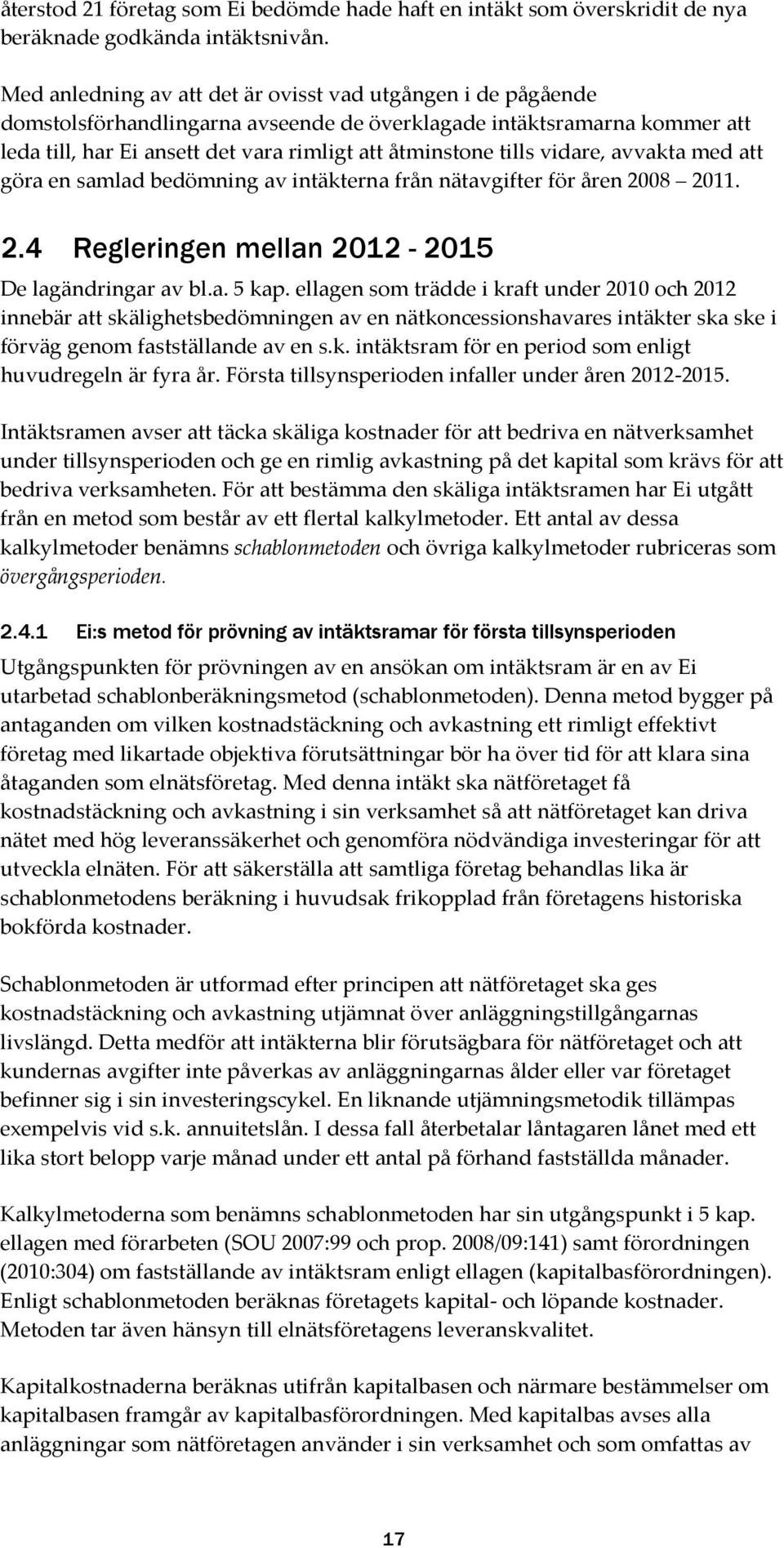 vidare, avvakta med att göra en samlad bedömning av intäkterna från nätavgifter för åren 2008 2011. 2.4 Regleringen mellan 2012-2015 De lagändringar av bl.a. 5 kap.