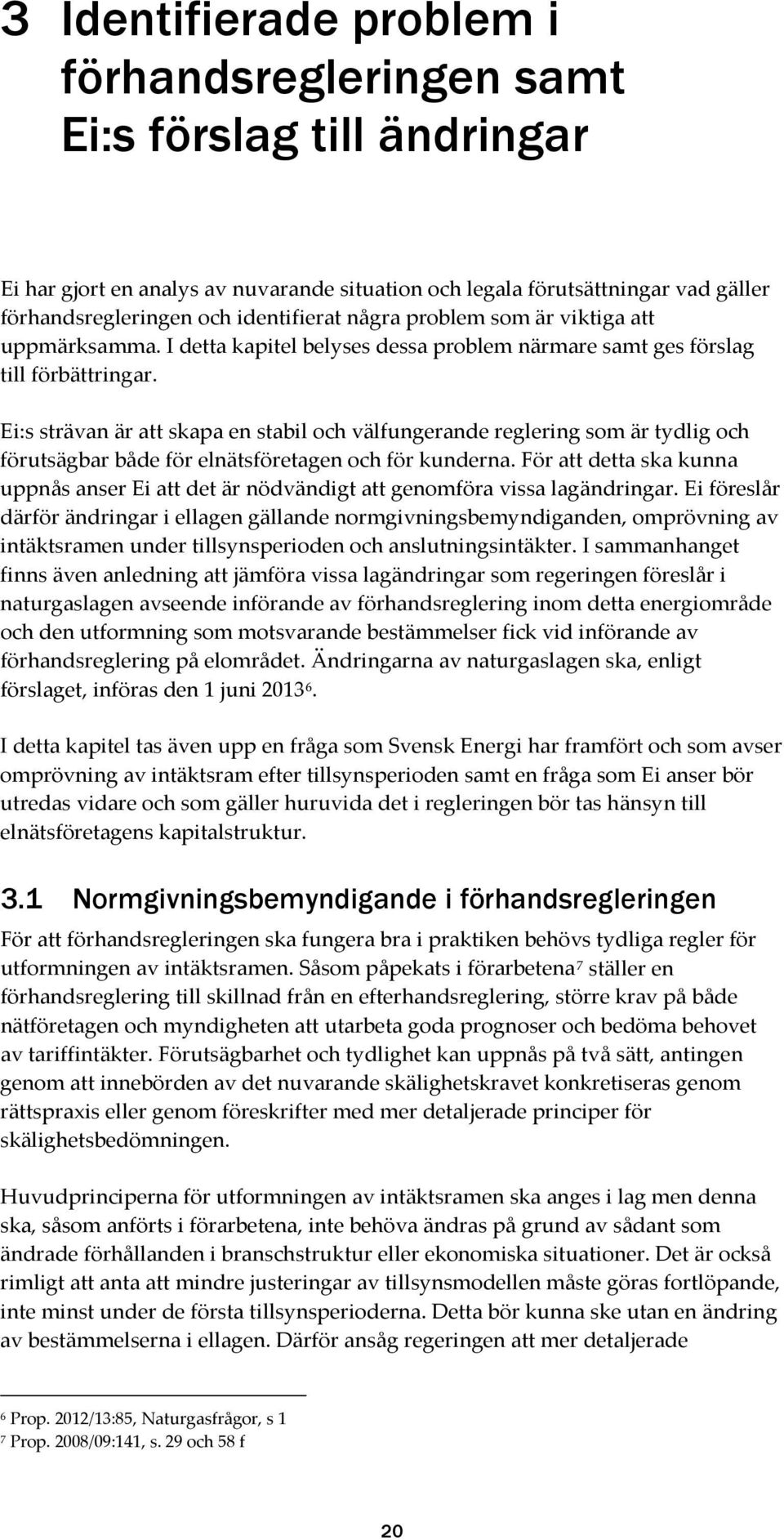 Ei:s strävan är att skapa en stabil och välfungerande reglering som är tydlig och förutsägbar både för elnätsföretagen och för kunderna.