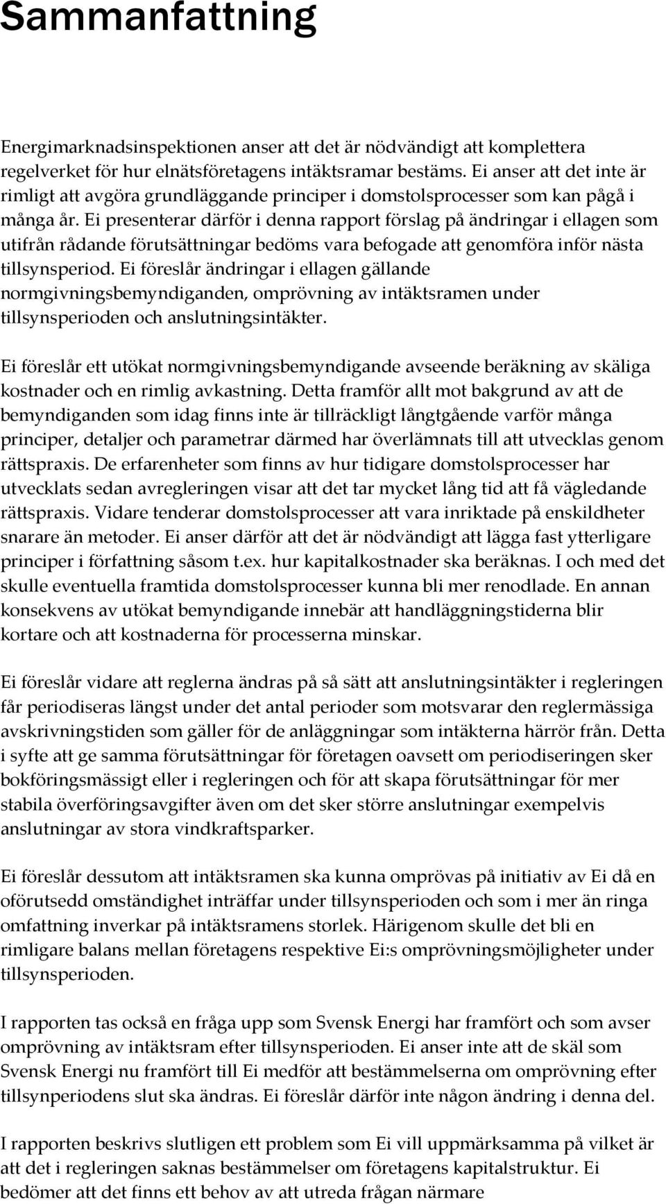 Ei presenterar därför i denna rapport förslag på ändringar i ellagen som utifrån rådande förutsättningar bedöms vara befogade att genomföra inför nästa tillsynsperiod.