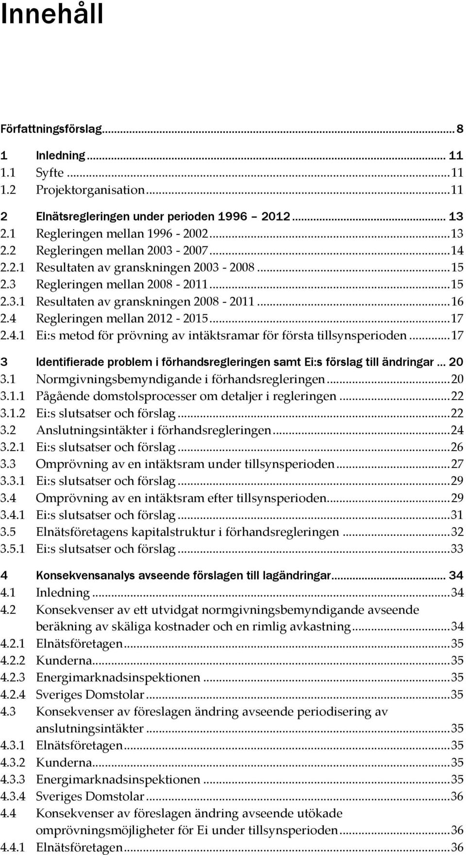 .. 17 3 Identifierade problem i förhandsregleringen samt Ei:s förslag till ändringar... 20 3.1 Normgivningsbemyndigande i förhandsregleringen... 20 3.1.1 Pågående domstolsprocesser om detaljer i regleringen.