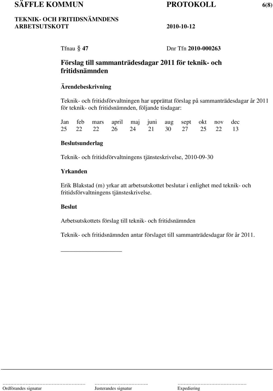 aug sept okt nov dec 25 22 22 26 24 21 30 27 25 22 13 sunderlag Teknik- och fritidsförvaltningens tjänsteskrivelse, 2010-09-30 Erik Blakstad (m) yrkar