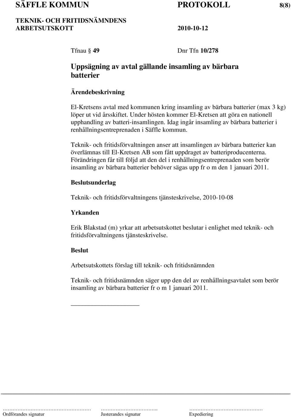 Teknik- och fritidsförvaltningen anser att insamlingen av bärbara batterier kan överlämnas till El-Kretsen AB som fått uppdraget av batteriproducenterna.