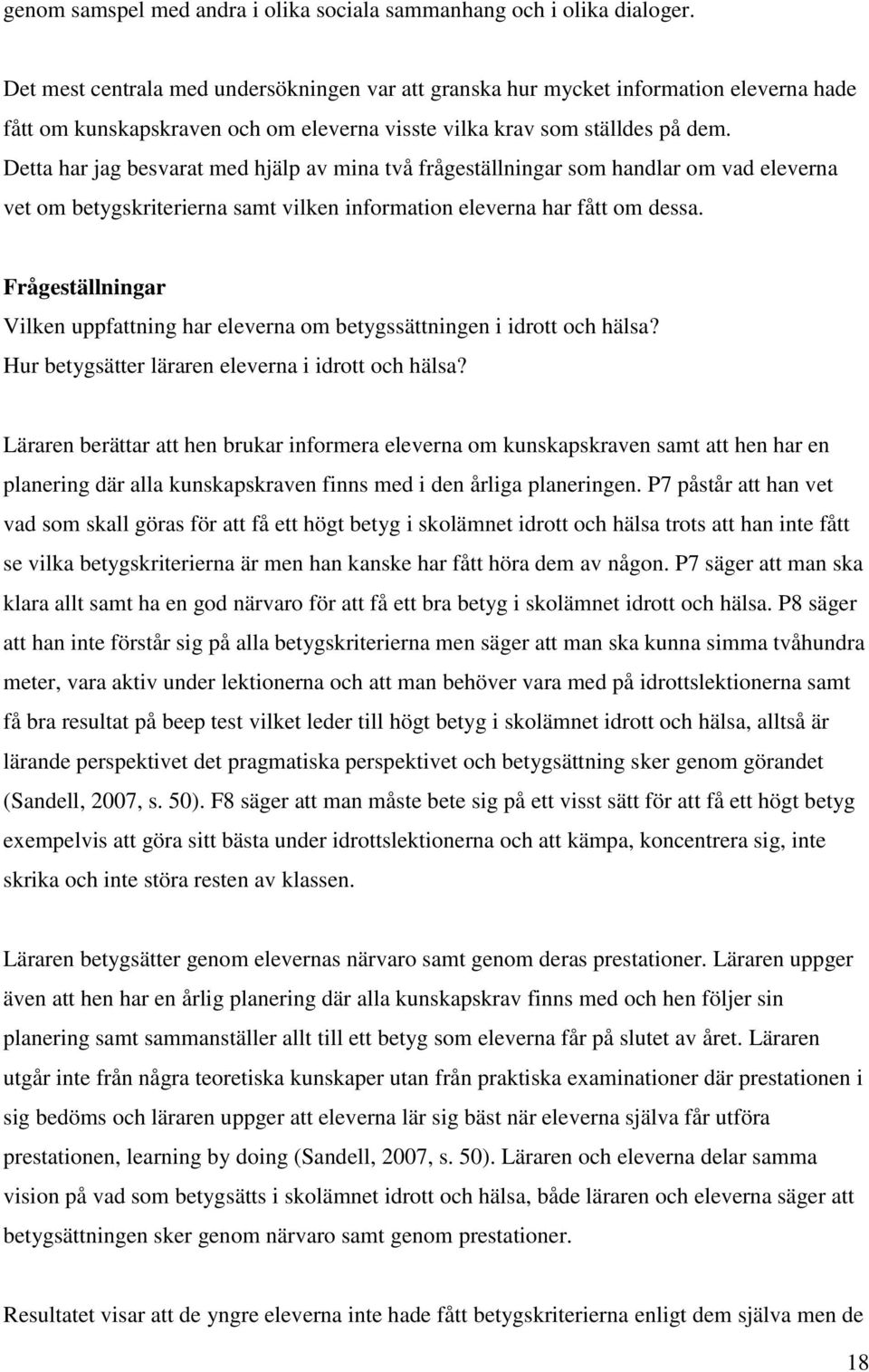 Detta har jag besvarat med hjälp av mina två frågeställningar som handlar om vad eleverna vet om betygskriterierna samt vilken information eleverna har fått om dessa.