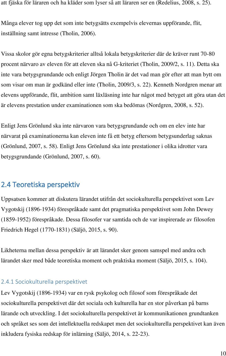 Vissa skolor gör egna betygskriterier alltså lokala betygskriterier där de kräver runt 70-80 procent närvaro av eleven för att eleven ska nå G-kriteriet (Tholin, 2009/2, s. 11).