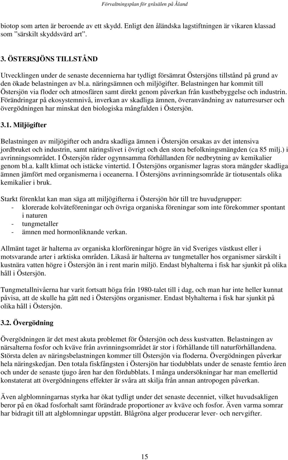 Belastningen har kommit till Östersjön via floder och atmosfären samt direkt genom påverkan från kustbebyggelse och industrin.