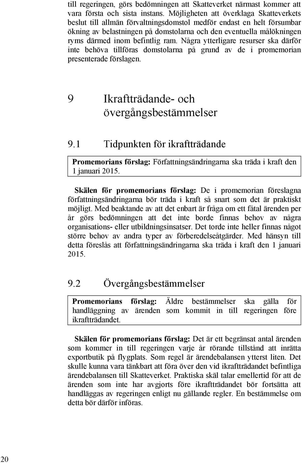 befintlig ram. Några ytterligare resurser ska därför inte behöva tillföras domstolarna på grund av de i promemorian presenterade förslagen. 9 Ikraftträdande- och övergångsbestämmelser 9.