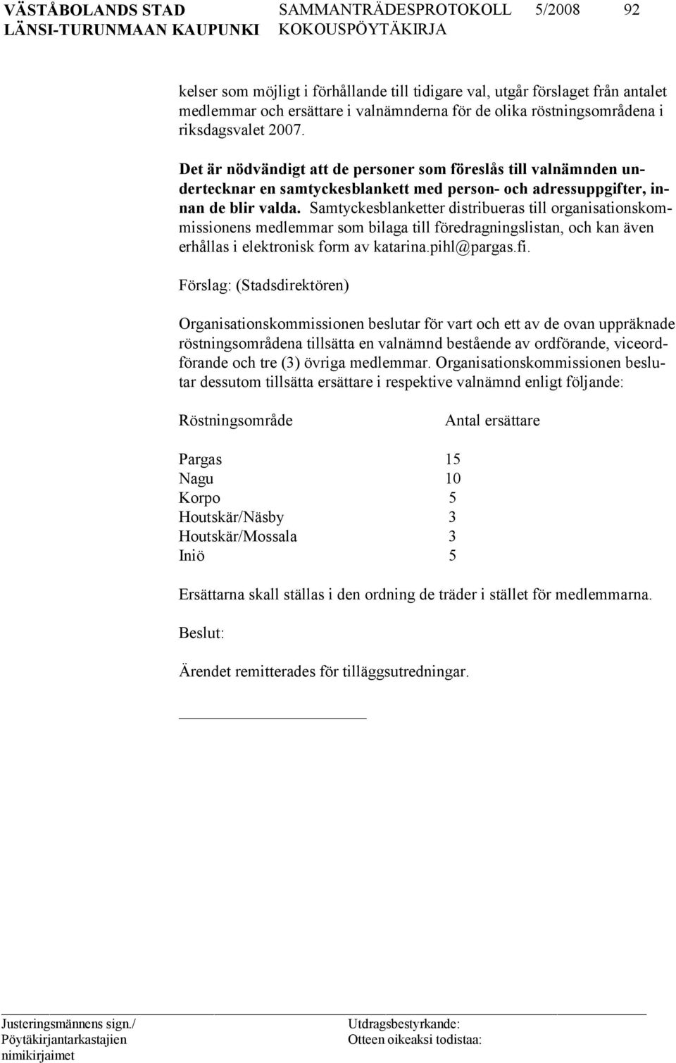 Sam tyckes blanketter distribueras till organisations kommis sionens med lem mar som bi laga till föredragningslistan, och kan även erhål las i elektro nisk form av katarina.pihl@pargas.fi.