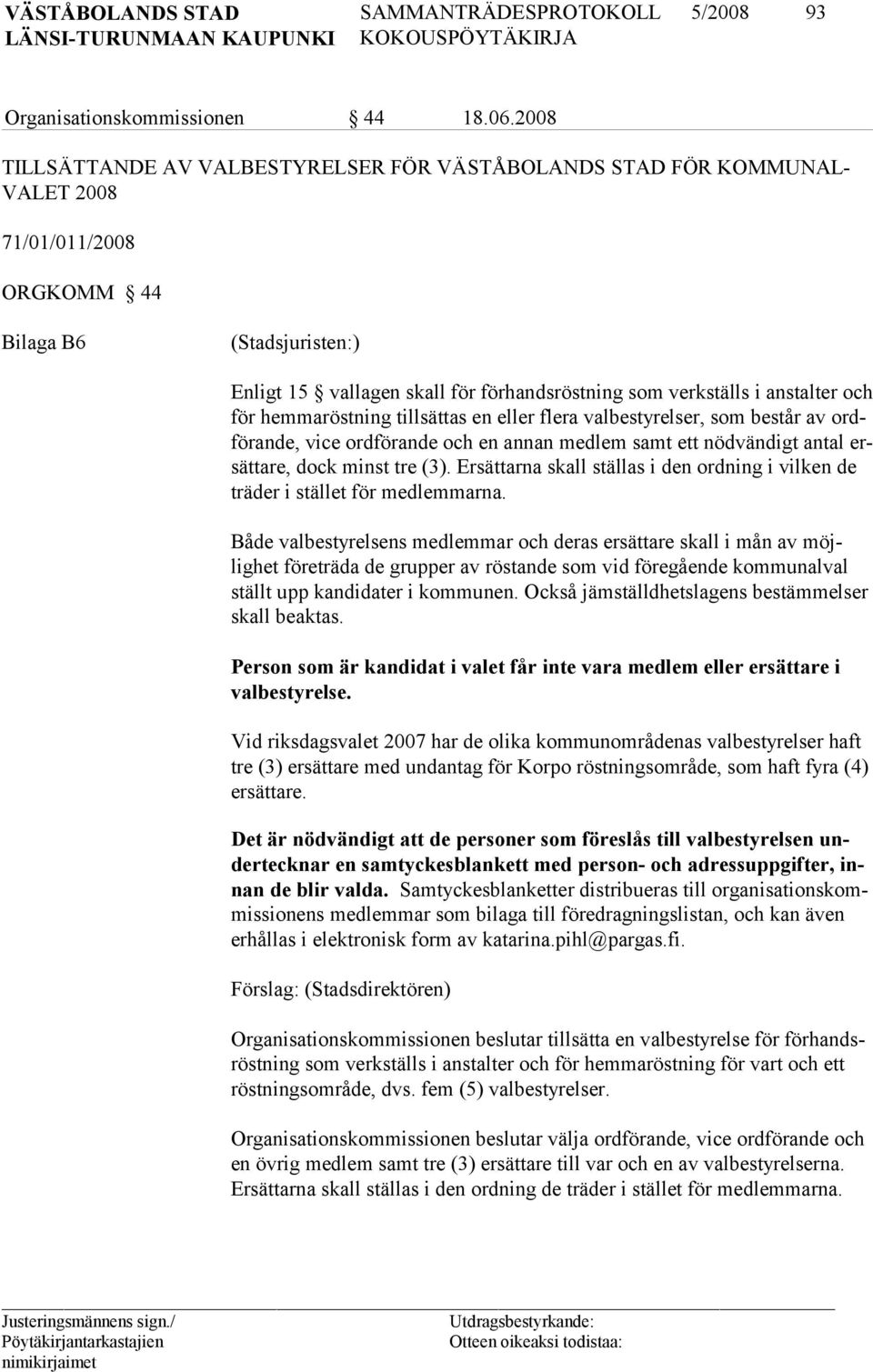 anstalter och för hemmaröstning tillsättas en eller flera valbestyrelser, som består av ordförande, vice ordförande och en annan medlem samt ett nödvändigt antal ersättare, dock minst tre (3).