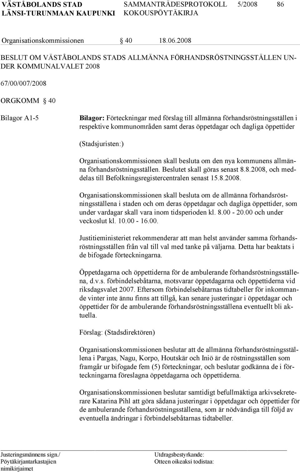 nings stäl le n i re spek ti ve kom munom rå den samt deras öppetdagar och dag liga öp pet tider (Stadsjuristen:) Organisationskommissionen skall besluta om den nya kommunens allmänna