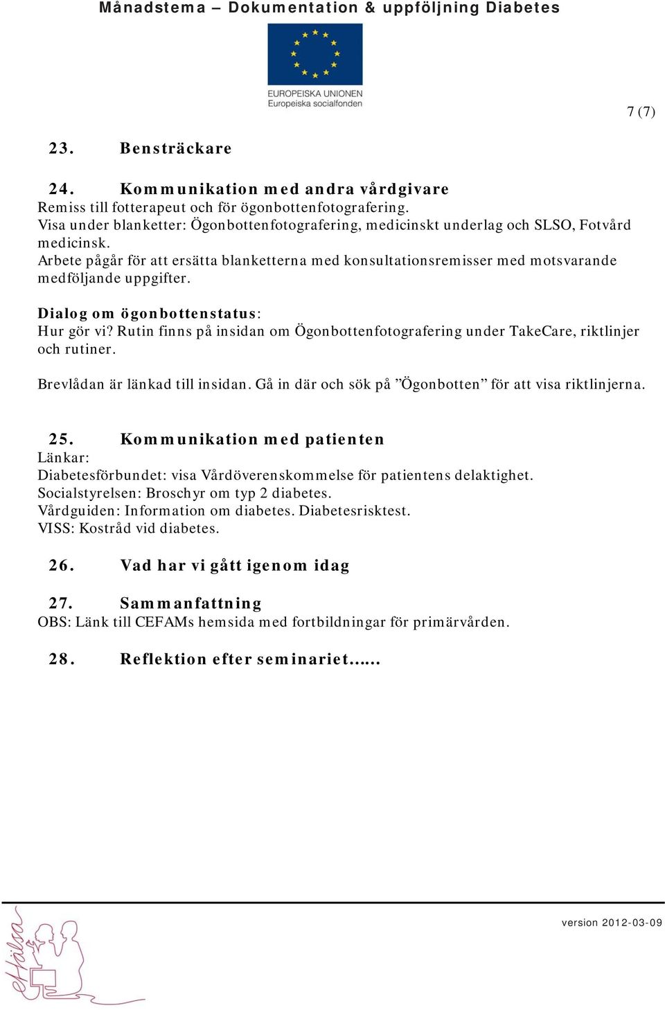 Arbete pågår för att ersätta blanketterna med konsultationsremisser med motsvarande medföljande uppgifter. Dialog om ögonbottenstatus: Hur gör vi?