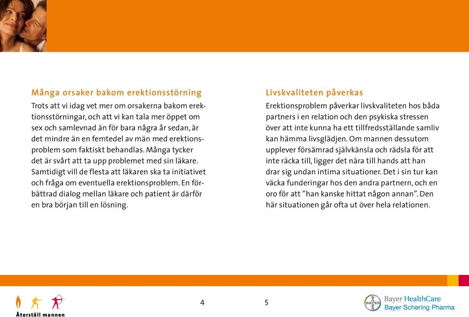 Sam tidigt vill de flesta att läkaren ska ta initiativet och fråga om eventuella erektionsproblem. En förbättrad dialog mellan läkare och patient är därför en bra början till en lösning.