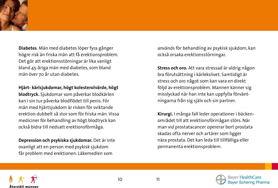 Sjukdomar som påverkar blodkärlen kan i sin tur på verka blodflödet till penis. För män med hjärtsjukdom är risken för sviktande erektion dubbelt så stor som för friska män.