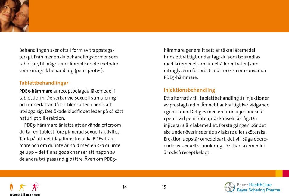 Det ökade blodflödet leder på så sätt naturligt till erektion. PDE5-hämmare är lätta att använda eftersom du tar en tablett före planerad sexuell aktivitet.