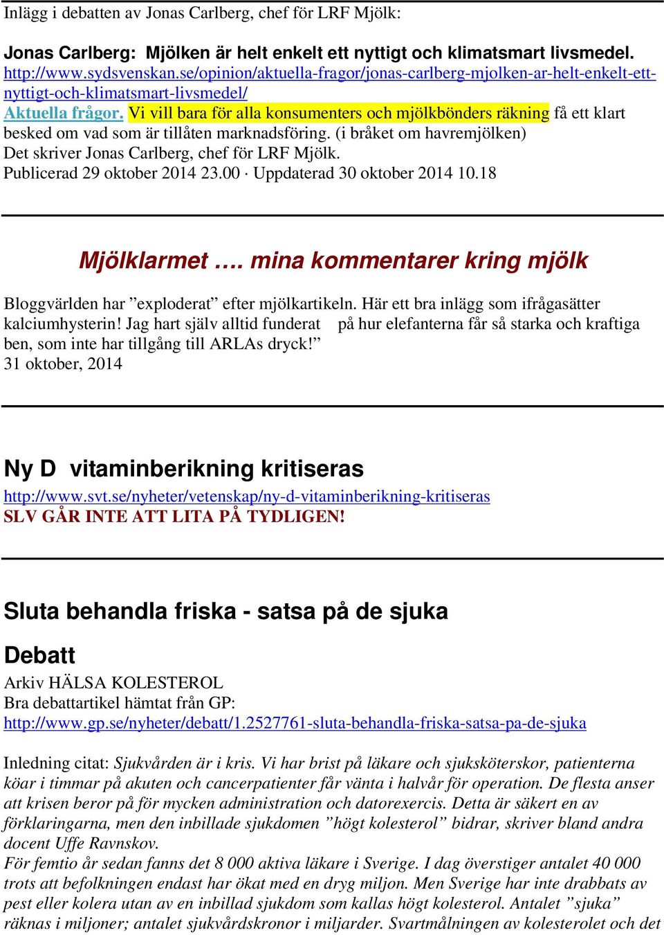 Vi vill bara för alla konsumenters och mjölkbönders räkning få ett klart besked om vad som är tillåten marknadsföring. (i bråket om havremjölken) Det skriver Jonas Carlberg, chef för LRF Mjölk.