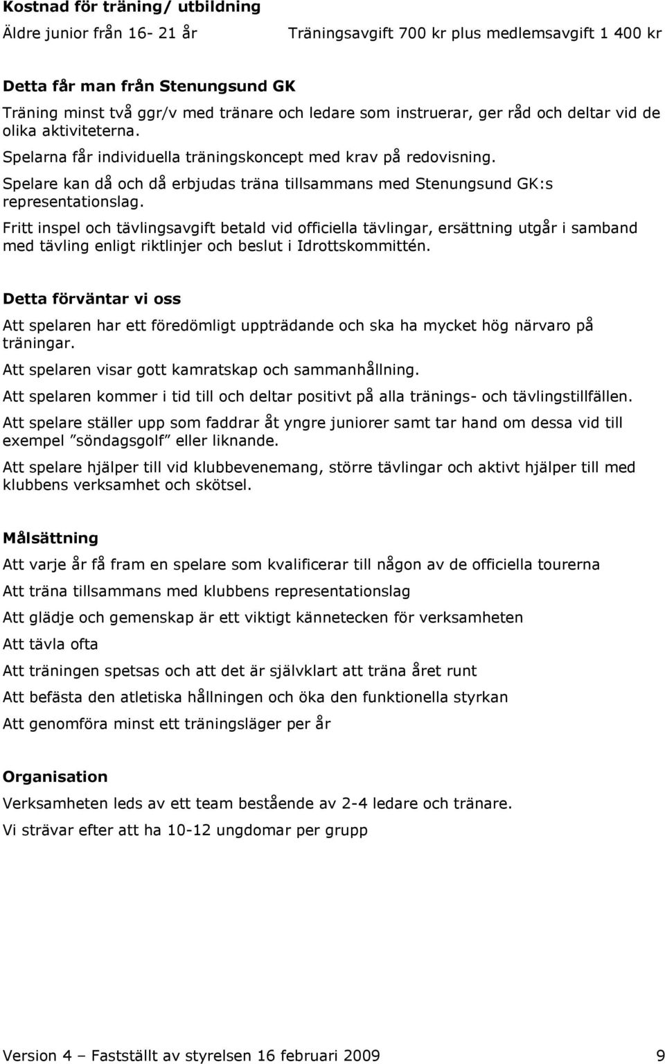 Spelare kan då och då erbjudas träna tillsammans med Stenungsund GK:s representationslag.