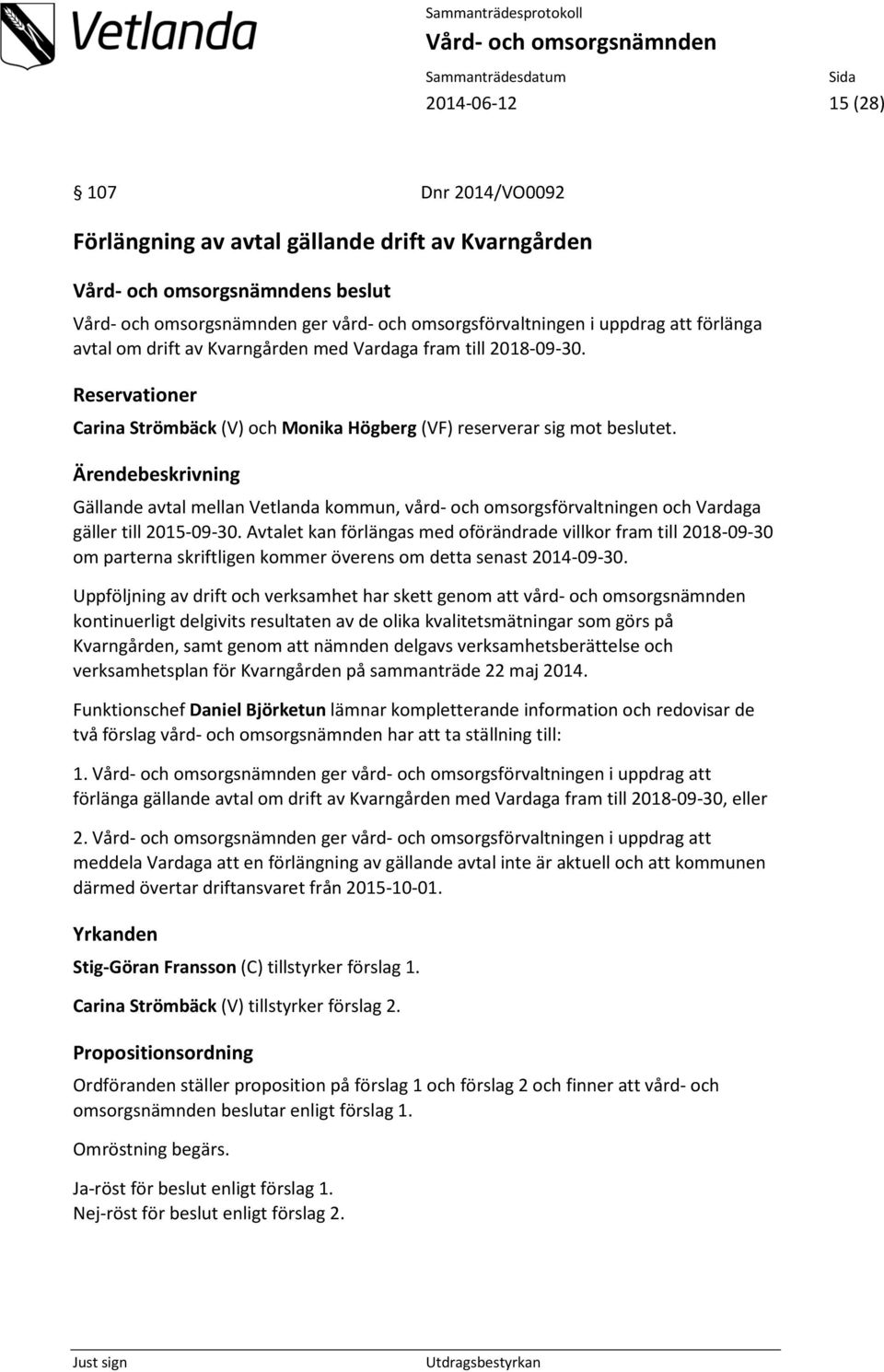 Gällande avtal mellan Vetlanda kommun, vård- och omsorgsförvaltningen och Vardaga gäller till 2015-09-30.