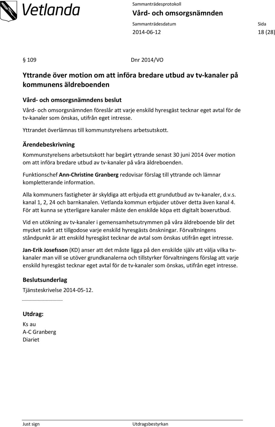 Kommunstyrelsens arbetsutskott har begärt yttrande senast 30 juni 2014 över motion om att införa bredare utbud av tv-kanaler på våra äldreboenden.