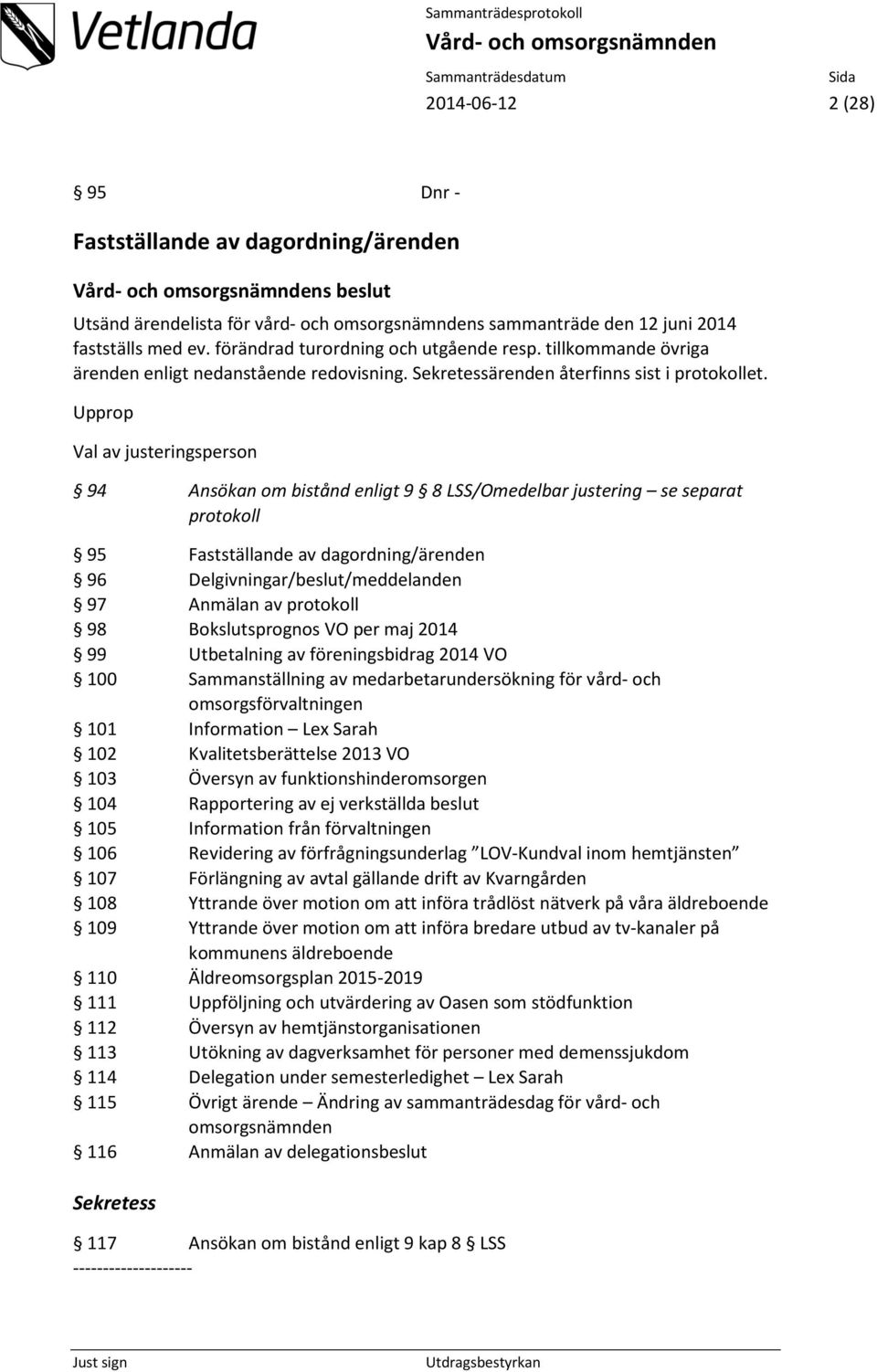 Upprop Val av justeringsperson 94 Ansökan om bistånd enligt 9 8 LSS/Omedelbar justering se separat protokoll 95 Fastställande av dagordning/ärenden 96 Delgivningar/beslut/meddelanden 97 Anmälan av