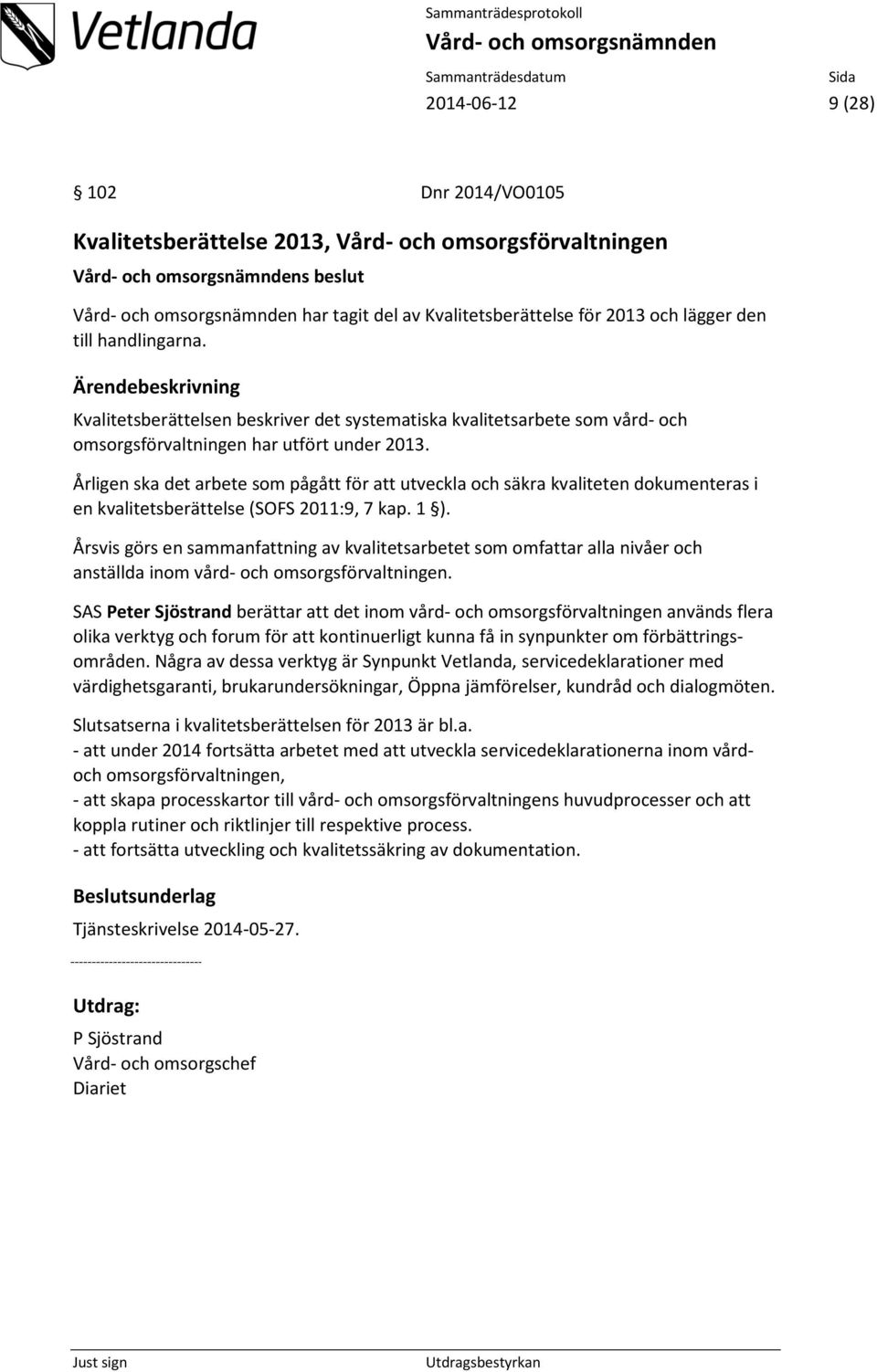 Årligen ska det arbete som pågått för att utveckla och säkra kvaliteten dokumenteras i en kvalitetsberättelse (SOFS 2011:9, 7 kap. 1 ).