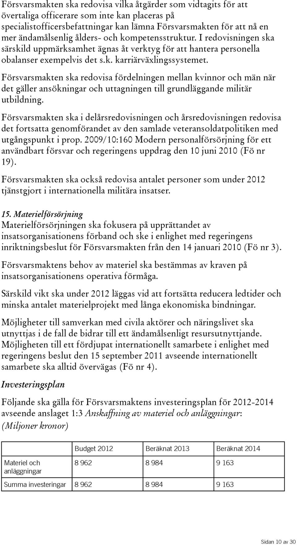 Försvarsmakten ska redovisa fördelningen mellan kvinnor och män när det gäller ansökningar och uttagningen till grundläggande militär utbildning.