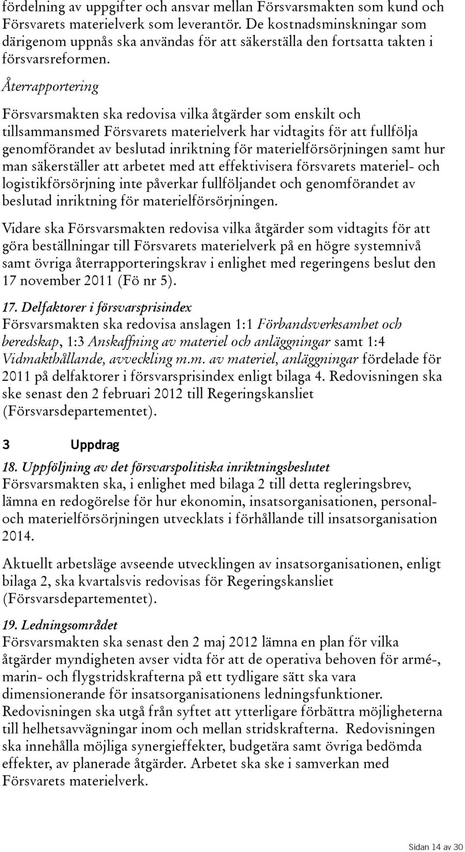 Återrapportering Försvarsmakten ska redovisa vilka åtgärder som enskilt och tillsammansmed Försvarets materielverk har vidtagits för att fullfölja genomförandet av beslutad inriktning för