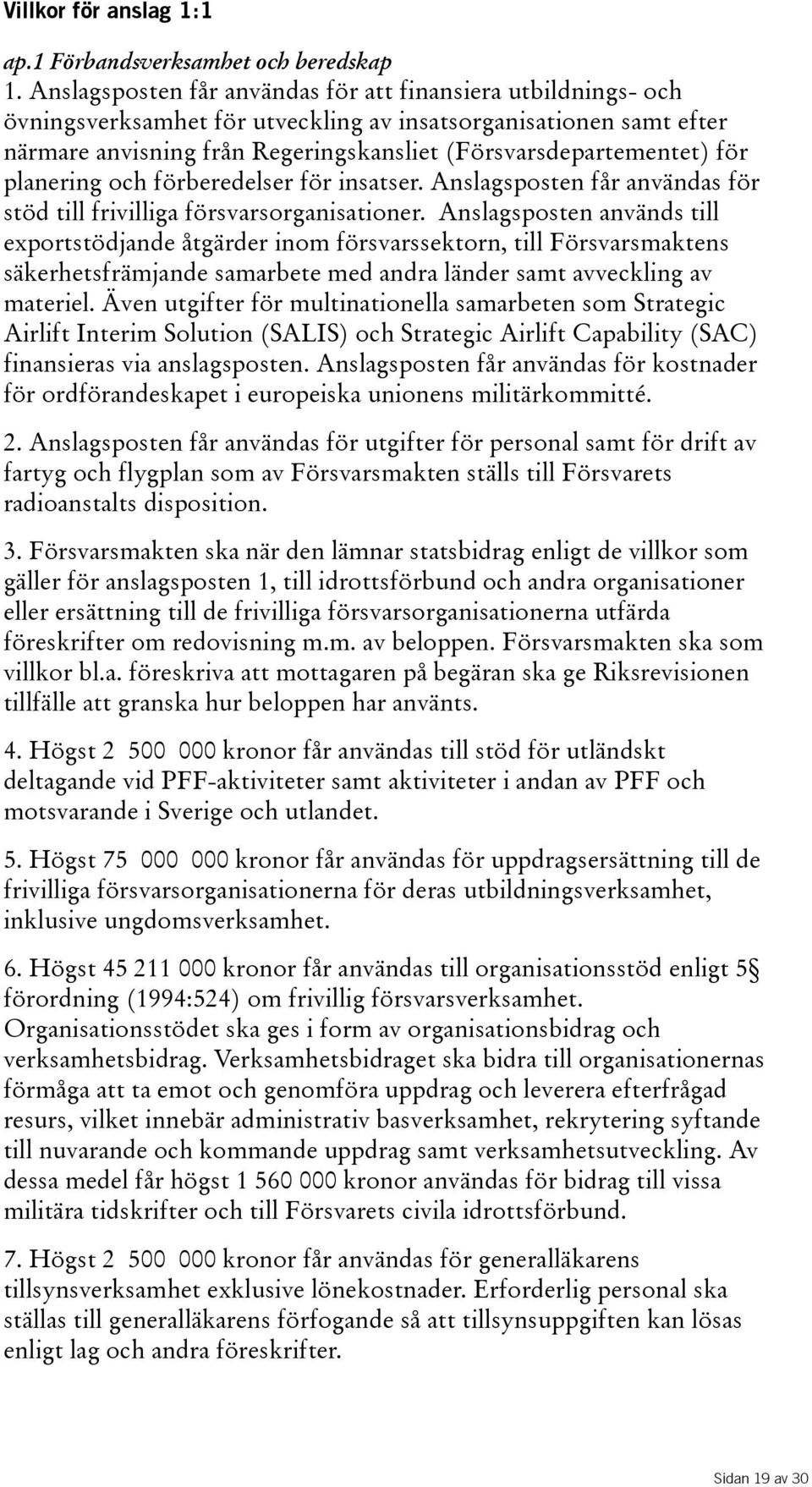 planering och förberedelser för insatser. Anslagsposten får användas för stöd till frivilliga försvarsorganisationer.